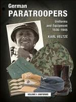 German Paratroopers Uniforms and Equipment 1936 - 1945: Volume 1: Uniforms