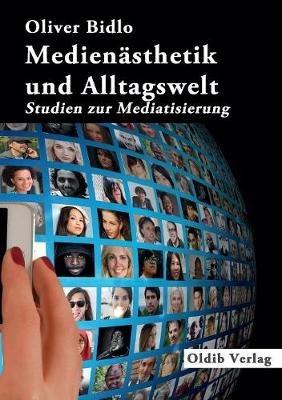 Medienasthetik und Alltagswelt: Studien zur Mediatisierung - Oliver Bidlo - cover