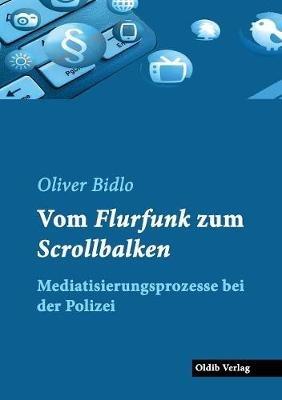 Vom Flurfunk zum Scrollbalken: Mediatisierungsprozesse bei der Polizei - Oliver Bidlo - cover