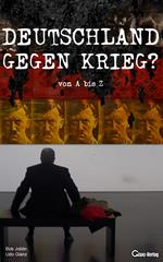 Deutschland gegen Krieg? von A bis Z