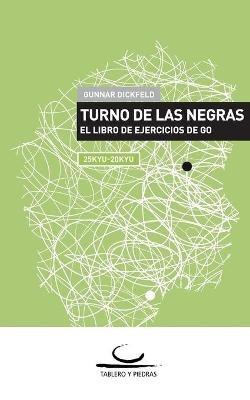 Turno de las Negras: El Libro de Ejercicios de Go. 25 Kyu - 20 Kyu - Gunnar Dickfeld - cover