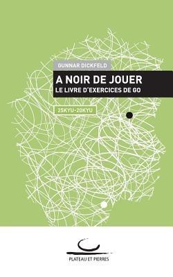 A Noir de Jouer: Le livre d'exercices de Go. 25 Kyu - 20 Kyu - Gunnar Dickfeld - cover