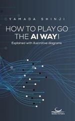 How to Play Go the AI Way!: Explained with illustrative diagrams