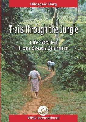 Trails Through the Jungle: Life Stories from South Sumatra - Hildegard Berg - cover