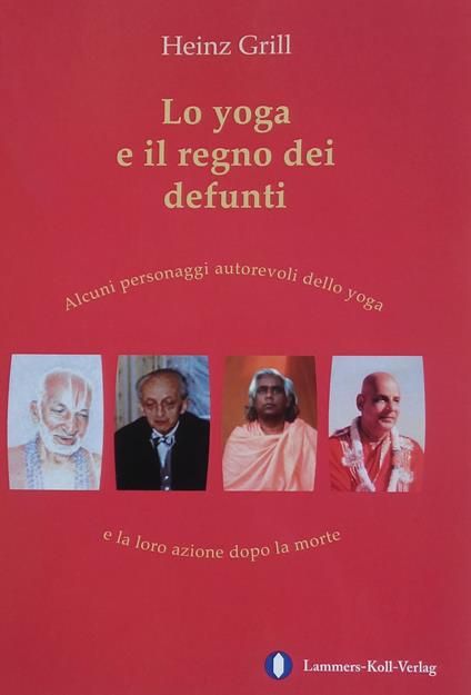 Lo yoga e il regno dei defunti. Alcuni personaggi autorevoli dello yoga e la loro azione dopo la morte - Heinz Grill - copertina