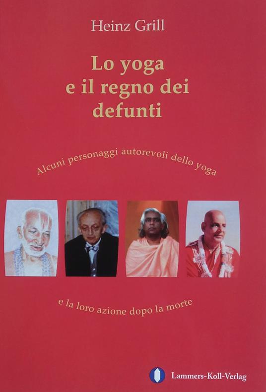 Lo yoga e il regno dei defunti. Alcuni personaggi autorevoli dello yoga e la loro azione dopo la morte - Heinz Grill - copertina