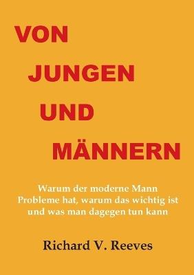 Von Jungen und Männern. Warum der moderne Mann Probleme hat, warum das wichtig ist und was man dagegen tun kann - Richard V Reeves - cover