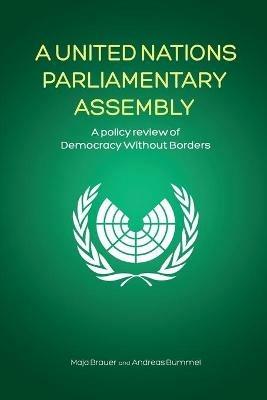 A United Nations Parliamentary Assembly: A policy review of Democracy Without Borders - Maja Brauer,Andreas Bummel - cover