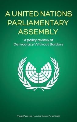 A United Nations Parliamentary Assembly: A policy review of Democracy Without Borders - Maja Brauer,Andreas Bummel - cover