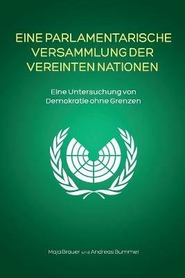 Eine Parlamentarische Versammlung der Vereinten Nationen: Eine Untersuchung von Demokratie ohne Grenzen - Maja Brauer,Andreas Bummel - cover