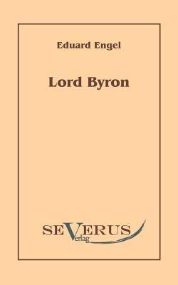 Lord Byron. Eine Autobiographie nach Tagebuchern und Briefen. Aus Fraktur ubertragen: Mit einem Vorwort von Esther Guckel - Eduard Engel - cover