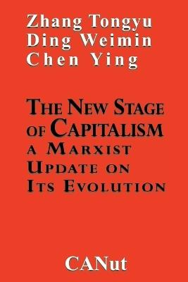 The New Stage of Capitalism: A Marxist Update on Its Revolution - Zhang Tongyu,Ding Weinin - cover
