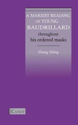A Marxist Reading of Young Baudrillard: Throughout His Ordered Masks - Yibing Zhang - cover