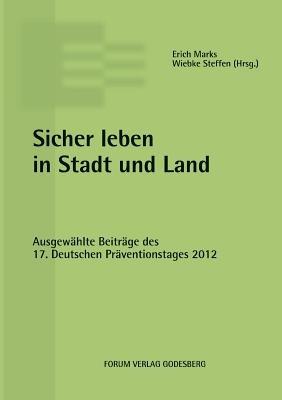 Sicher leben in Stadt und Land: Ausgewählte Beiträge des 17. Deutschen Präventionstages (16. und 17. April 2012 in München) - cover