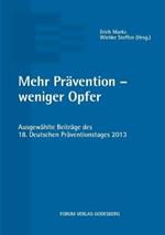 Mehr Prävention - weniger Opfer: Ausgewählte Beiträge des 18. Deutschen Präventionstages (22. und 23. April 2013 in Bielefeld)