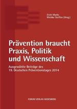 Pravention braucht Praxis, Politik und Wissenschaft: Ausgewahlte Beitrage des 19. Deutschen Praventionstages (12. und 13. Mai 2014 in Karlsruhe)