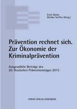Pravention rechnet sich. Zur OEkonomie der Kriminalpravention: Ausgewahlte Beitrage des 20. Deutschen Praventionstages (08. und 09. Juni 2015 in Frankfurt am Main)