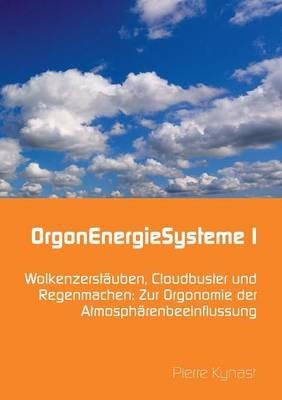 OrgonEnergieSysteme I: Wolkenzerstäuben, Cloudbuster und Regenmachen: Zur Orgonomie der Atmosphärenbeeinflussung - Pierre Kynast - cover
