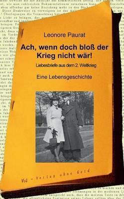 Ach, wenn doch bloß der Krieg nicht wär! - Leonore Paurat - cover
