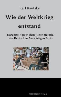 Wie der Weltkrieg entstand: Dargestellt nach dem Aktenmaterial des Deutschen Auswartigen Amts - Karl Kautsky - cover