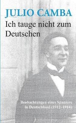 Ich tauge nicht zum Deutschen: Beobachtungen eines Spaniers in Deutschland (1912-1914) - Julio Camba - cover