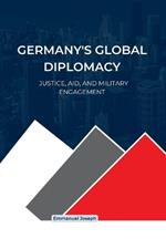 Germany's Global Diplomacy: Justice, Aid, and Military Engagement