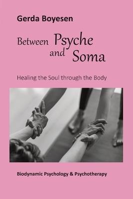 Between Psyche and Soma: Healing the Soul through the Body - Gerda Boyesen - cover
