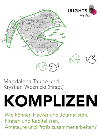 Komplizen - Wie können Hacker und Journalisten, Piraten und Kapitalisten, Amateure und Profis zusammenarbeiten?