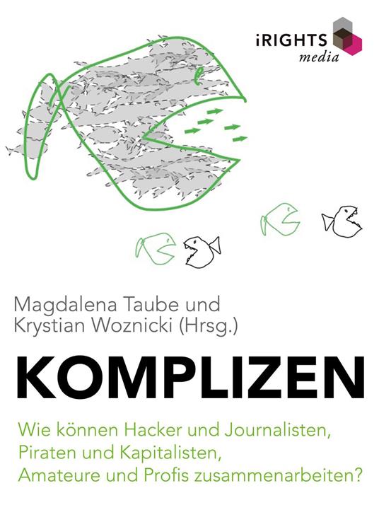 Komplizen - Wie können Hacker und Journalisten, Piraten und Kapitalisten, Amateure und Profis zusammenarbeiten?
