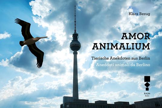 Amor Animalium. Aneddoti animali da Berlino-Tierische Anekdoten aus Berlin. Ediz. illustrata - Klara Bezug,Gaia Marturano,Katrin Bach - copertina