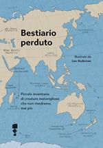 Bestiario perduto. Piccolo inventario di creature meravigliose che non rivedremo mai più. Ediz. illustrata