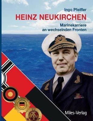 Heinz Neukirchen: Marinekarriere an wechselnden Fronten - Pfeiffer Ingo - cover