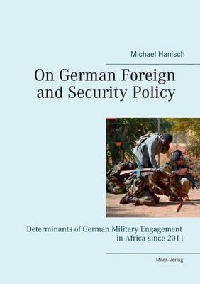 On German Foreign and Security Policy -: Determinants of German Military Engagement in Africa Since 2011 - Michael Hanisch - cover