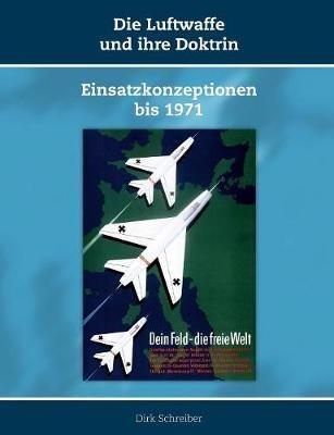 Die Luftwaffe und ihre Doktrin: Einsatzkonzeptionen bis 1971 - Dirk Schreiber - cover