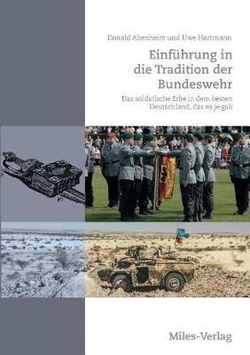 Einfuhrung in die Tradition der Bundeswehr: Das soldatische Erbe in dem besten Deutschland, das es je gab - Donald Abenheim,Uwe Hartmann - cover