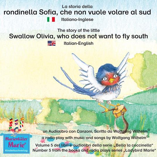 La storia della rondinella Sofia, che non vuole volare al sud. Italiano-Inglese / The story of the little swallow Olivia, who does not want to fly South. Italian-English.