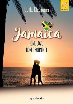 Jamaica, One Love: How I found it - Ulrike Dietmann - cover