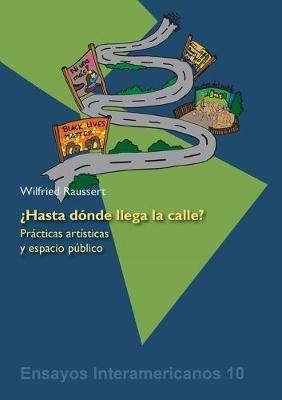 ?Hasta donde llega la calle?: Practicas artisticas y el espacio publico - Wilfried Raussert - cover