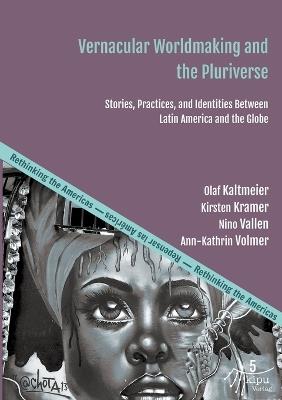 Vernacular Worldmaking and the Pluriverse: Stories, Practices, and Identities Between Latin America and the Globe - cover