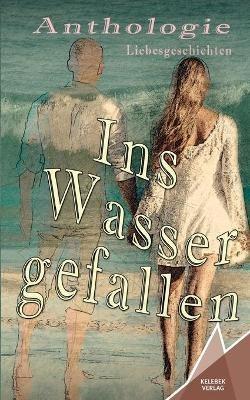 Ins Wasser gefallen: Anthologie Liebesgeschichten - Utta Kaiser-Plessow,Susanne Ulrike Maria Albrecht,Olga Baumfels - cover