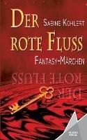 Der rote Fluss: Fantasy-Marchen - Sabine Kohlert - cover