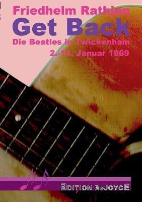 Get Back: Die Beatles in Twickenham, 2.-14. Januar 1969 - Friedhelm Rathjen - cover