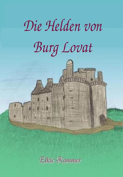 Die Helden von Burg Lovat - Elkie Kammer,Hildegard Kammer - ebook