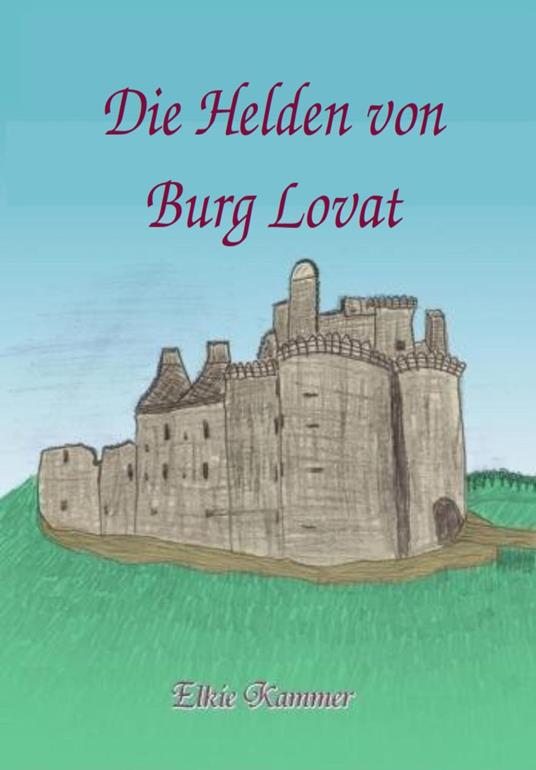 Die Helden von Burg Lovat - Elkie Kammer,Hildegard Kammer - ebook