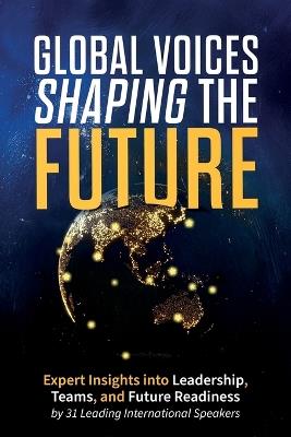 Global Voices Shaping the Future: Expert Insights into Leadership, Teams, and Future Readiness - Laura Baxter,Monique Blokzyl,Trudi Boatwright - cover