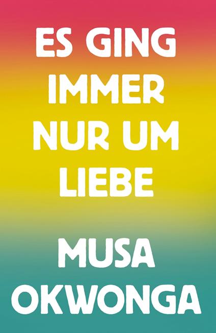 Es ging immer nur um Liebe - Musa Okwonga,Marie Isabel Matthews-Schlinzig - ebook