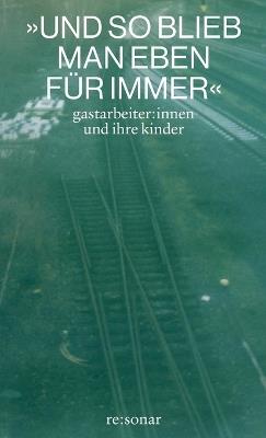 Und so blieb man eben für immer: Gastarbeiter: innen und ihre Kinder - cover