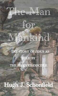 The Man for Mankind: The Story of Jesus as told by the Beloved Disciple - Hugh J Schonfield - cover