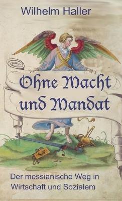 Ohne Macht Und Mandat: Der messinaniche Weg in Wirtschaft und Sozialem - Wilhelm Haller - cover