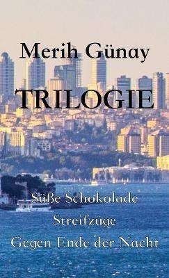 Trilogie: Su¨ße Schokolade - Streifzu¨ge - Gegen Ende der Nacht - Merih Gunay - cover